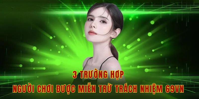 3 trường hợp người chơi được miễn trừ trách nhiệm 69vn 