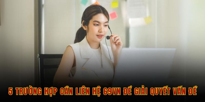5 trường hợp cần liên hệ 69vn để giải quyết vấn đề