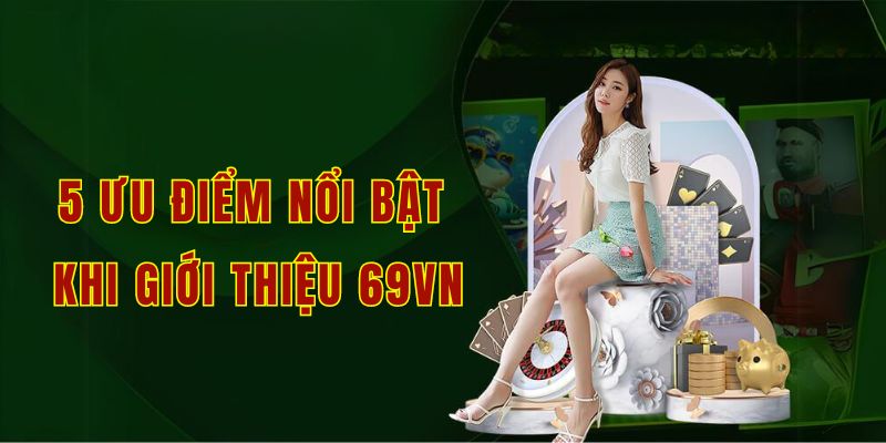 5 ưu điểm nổi bật khi giới thiệu 69vn