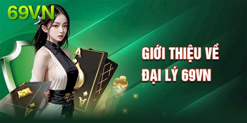 Chi tiết điều kiện cần biết khi làm đại lý tại 69vn 