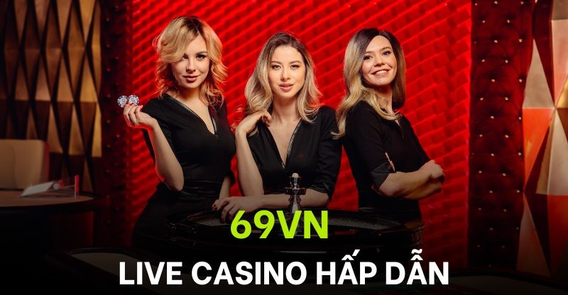 Live Casino 69VN - Sảnh giải trí đỉnh cao, uy tín nhất 2024 1 Live Casino 69VN tạo nên sân chơi chuyên nghiệp, minh bạch