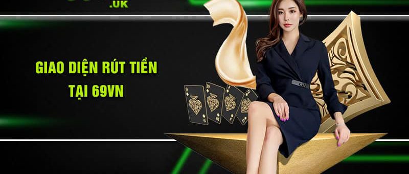 Rút tiền 69vn với 3 bước dễ thực hiện cho người mới 1 Quy trình rút tiền 69vn dễ thực hiện và nhanh gọn