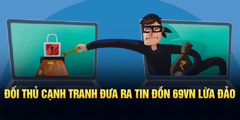 69vn lừa đảo -  Tin đồn sai sự thật cho nền tảng uy tín 1 Những tin đồn về việc lừa đảo từ đối thủ